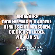 Verandere Dich Niemals Fur Andere Denn Es Gibt Menschen Die Dich So Lieben Wie Du Bist Spruche Paradies Zitate Nachdenken Gedichte Und Spruche