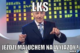 Przeglądaj i oceniaj gotowe memy lub generuj swoje własne. Lks Jezdzi Maluchem Na Wyjazdy Memy Pl