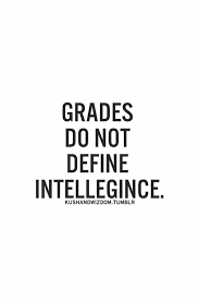 Intelligence Isn T Based On Grades But How Well You Know The Topic And What You Learned Grades Are Just Seeing If Y School Quotes Quotable Quotes Best Quotes
