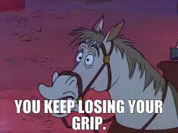 YARN | You keep losing your grip. | The ...