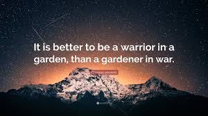 There is a similar modern american proverb from true romance, by quentin tarantino and roger avery that states that it is better to have a gun and not need it than to need a gun and not have it. Chinese Proverb Quote It Is Better To Be A Warrior In A Garden Than A Gardener