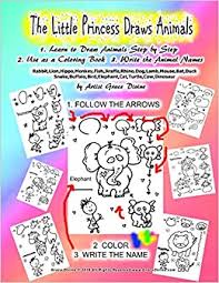 Amazon Com The Little Princess Draws Animals 1 Learn To Draw Animals Step By Step 2 Use As A Coloring Book 3 Write The Animal Names By Artist Grace Divine 9781548939274 Divine Grace Books