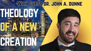 A New Creation Theology with Dr. John Anthony Dunne