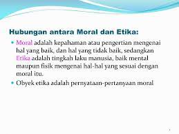 Akhlak adalah budi pekerti perangai tingkah laku atau tabiat kata ini berasal dari bahasa arab atau bentuk jamak dari kata khulq. Ppt Hubungan Antara Moral Dan Etika Powerpoint Presentation Free Download Id 5802310