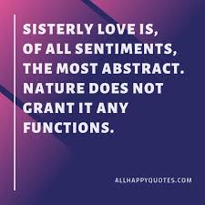 Spreading smiles is an obligation we should all take upon ourselves, and when it's your sister's birthday giving her a reason to smile is more important than you think. 67 Meaningful Sister Quotes Funny Enough To Make You Laugh