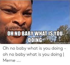 25 Best Memes About Oh No Baby What Is You Doing Meme Oh No Baby What Is You Doing Memes