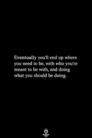 Eventually You Ll End Up Where You Need To Be Positive Quotes Life Quotes Words Quotes