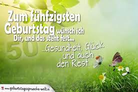 Zum Funfzigsten Geburtstag Wunsch Ich Dir Und Das Steht Fest Gesundheit Gluck Und Auch Den R Geburtstagswunsche Zum 50 Spruche Zum 50 Spruche Zum Geburtstag