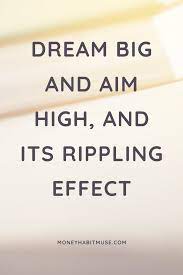 Dream Big And Aim High And Its Rippling Effect Change Quotes Positive Change Your Life Quotes Dream Big