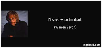 Quotes authors warren zevon i'll sleep when i'm dead. Im Dead Quotes Quotesgram