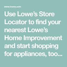 Use Lowe S Store Locator To Find Your Nearest Lowe S Home Improvement And Start Shopping For Appliances Tools Home Improvement Lowes Home Improvements Lowes