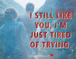 Love Quotes I Still Like You I M Just Tired Of Trying Facebook
