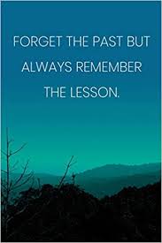 Inspirational Quote Notebook Forget The Past But Always Remember The Lesson Inspirational Journal To Write In Medium College Ruled Journey Diary 110 Page Lined 6x9 15 2 X 22 9 Cm Journals