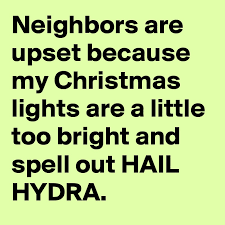 Neighbor is preferred in american english, and neighbour is preferred in all the other main varieties of english. Neighbors Are Upset Because My Christmas Lights Are A Little Too Bright And Spell Out Hail Hydra Post By Jefflyons On Boldomatic