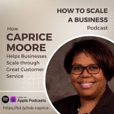 How Caprice Moore Helps Businesses Scale through Great Customer Service