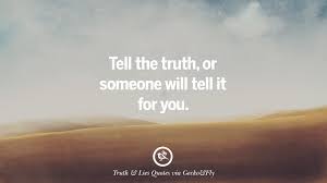 Thus, the lie that everyone competes and only cares about themselves, becomes the truth (at least from the perspective of the competitor and their interaction), and the world suffers… 20 Quotes On Truth Lies Deception And Being Honest