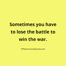 Motivational Quote About Wisdom Sometimes You Have To Lose The Battle To Win The War