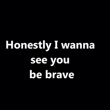Quote Song Honestly I Wanna See You Be Brave Quotes Songs Brave