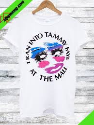 I Ran Into Tammy Faye At The Mall T Shirt Shirts Cool Shirts T Shirt