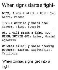 It represents the native's family, ancestors, roots, and home, both the home its health is usually good, but the lack of physical exercise may prove harmful. When Signs Starts A Fight Dude I Won T Start A Fight Leo Libra Pisces I Will Definitely Finish One Cancer Virgo Scorpic Oh I Will Start A Fight You Wanna Fuckin G0