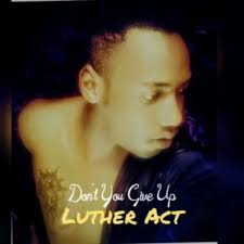 Download Luther Act album songs: Don't You Give Up