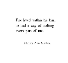 Love Quotes Romantic Poetry Poems By Christy Ann Martine Fire Lived Within His Kiss He Had A Way Of Melting Eve Kissing Quotes Fire Quotes Kiss Me Quotes