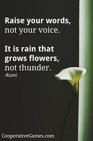 Education Quote Rumi Raise Your Words Not Your Voice It Is Rain That Grows Flowers Not Thunder More Bits Of Wisdom At Www Coop Words Your Word Wisdom