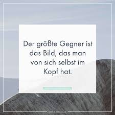 Der Grosste Gegner Ist Das Bild Das Man Von Sich Selbst Im Kopf Hat Nachdenkliche Spruche Spruche Spruche Zitate