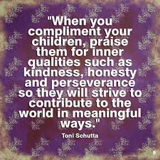 When You Compliment Your Children Praise Them For Inner Qualities Such As Kindness Honesty Jpg 1000 1000 Parenting Quotes Kids Parenting Mommy Life