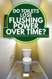 Do Toilets Lose Flushing Power Over Time? [And How To Increase Flush  Pressure!] - Home Decor Bliss