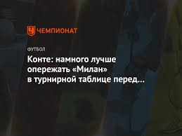 Чемпионат италии серия а 2020/2021. Konte Namnogo Luchshe Operezhat Milan V Turnirnoj Tablice Pered Derbi Chempionat