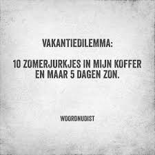 Spreuk Citaat Nederlands Teksten Spreuken Citaten Grappig Vakantie Dilemma Koffer Zomerjurkjes Teksten Spreuken Leuke Spreuken