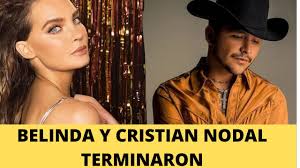 Belinda y nodal han sido noticia durante esta semana. Belinda Y Cristian Nodal Terminaron Youtube
