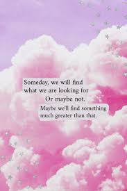 Someday We Will Find What We Are Looking For Or Maybe Not Book Pin By Erin Aschow On Qotd In 2020 Cloud Quotes Positive Quotes Positive Words