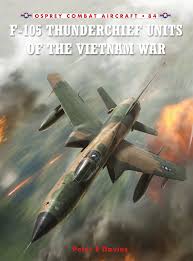 Instead it was used as a fighter bomber in vietnam. F 105 Thunderchief Units Of The Vietnam War No 84 Combat Aircraft Amazon Co Uk Davies Peter E Laurier Jim 9781846034923 Books