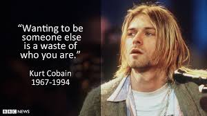 I'd rather be hated for who i am, than loved for who i am not. Six Reasons Why We Still Love Kurt Cobain Bbc News