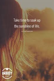 Live in the sunshine, swim the sea, drink the wild air… Take Time To Soak Up The Sunshine Of Life Quote Becomingunbusy Slowliving Love This Post And This Site Outdoor Quotes Things To Do Today Are You Happy