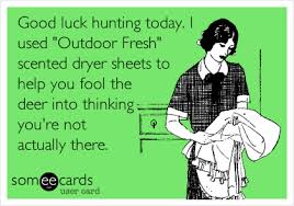 Good luck hunting today. I used "Outdoor Fresh" scented dryer sheets to  help you fool the deer into thinking you're not actually there. | Sports  Ecard