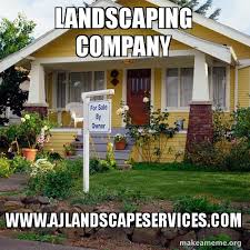 The lawn mowing game can be a competitive one, it takes time to really build momentum. Landscaping Company Www Ajlandscapeservices Com Make A Meme