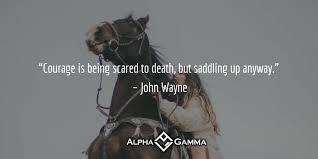 Alphagamma Courage Is Being Scared To Death But Saddling Up Anyway John Wayne Stay Informed About The Latest Business And Career Trends Https Agtm Eu 2no3t1l Facebook