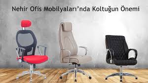 Nehir Ofis Mobilyalari Nda Koltugun Onemi