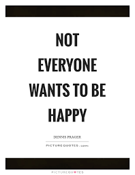 Not Everyone Wants To Be Happy Picture Quotes