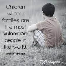 Children Without Families Are The Most Vulnerable People In The World Adoption Orphans Fosterkids Adoption Quotes Orphan Quotes Foster Care Quotes