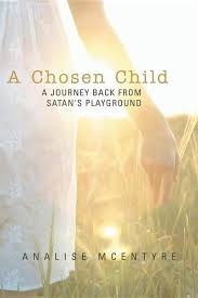 A Chosen Child: A Journey Back from Satan's Playground: Analise McEntyre:  9781449786861 - Christianbook.com