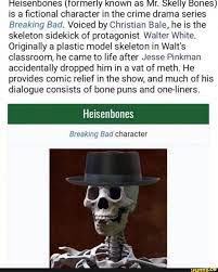 Heisenbones (formerly KNOWN as Mr. oKelly bones) is a fictional character  in the crime drama series