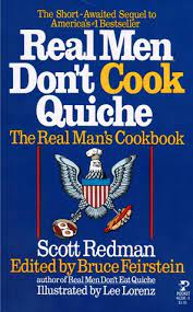 Check spelling or type a new query. Real Men Don T Cook Quiche The Real Man S Cookbook By Scott Redman