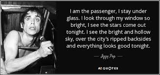Check out cryteriosaurus our first original material album on itunes. Iggy Pop Quote I Am The Passenger I Stay Under Glass I Look