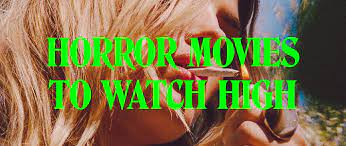 It's halloween season, so you're probably curious: Top Horror Movies To Watch While High Potent