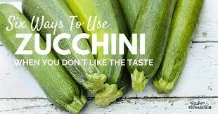 That give it its flavors. 6 Ways To Use Zucchini When You Don T Like The Taste