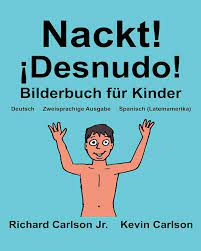 Nackt! ¡Desnudo! : Ein Bilderbuch für Kinder Deutsch-Spanisch  (Lateinamerika) (Zweisprachige Ausgabe) (www.rich.center)  (FreeBilingualBooks.com) : Carlson Jr., Richard, Carlson, Kevin: Amazon.de:  Bücher